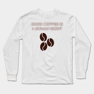 Good Coffee is a Human Right Long Sleeve T-Shirt